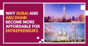 Read more about the article Why Dubai And Abu Dhabi Become More Affordable For Entrepreneurs