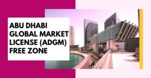 Read more about the article Abu Dhabi Global Market license (ADGM) Free Zone 2024
