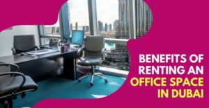 Read more about the article Benefits Of Renting An Office Space In Dubai