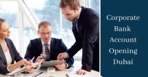 Read more about the article Corporate Bank Account Opening Dubai