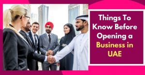 Read more about the article Things To Know Before Opening a Business in UAE 2024