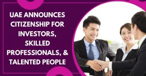 Read more about the article UAE Announces Citizenship For Investors, Skilled Professionals, & Talented People