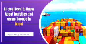 Read more about the article All you Need to Know About Logistics and Cargo License in Dubai