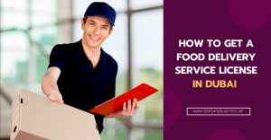 Read more about the article How To Get A Food Delivery Service License in Dubai 2025
