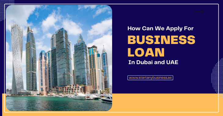 You are currently viewing How Can We Apply For Business Loan In Dubai and UAE 2024?