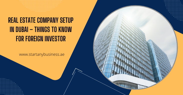 You are currently viewing Real Estate Company Setup in Dubai – Things to Know for Foreign Investors