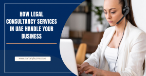 Read more about the article How Legal Consultancy Services In UAE Handle Your Business