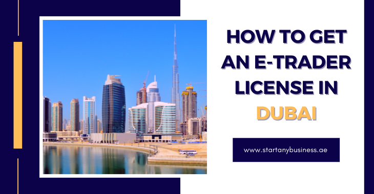 You are currently viewing How to Get an E-trader License in Dubai