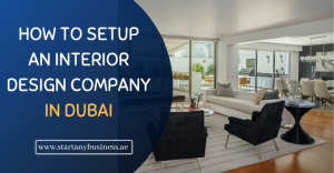 Read more about the article How to Setup an Interior Design Company in Dubai