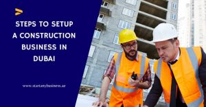 Read more about the article Steps To Setup a Construction Business in Dubai