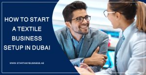 Read more about the article How to Start a Textile Business Setup in Dubai 2025