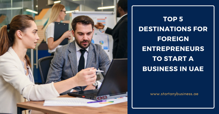 You are currently viewing Top 5 Destinations for Foreign Entrepreneurs to Start a Business in UAE