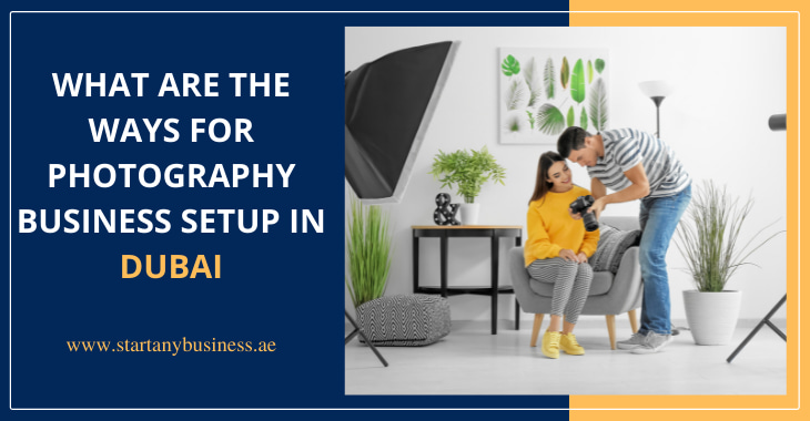 You are currently viewing What Are The Ways For Photography Business Setup in Dubai