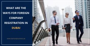 Read more about the article What Are the Ways for Foreign Company Registration in Dubai