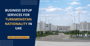 Read more about the article Business Setup Services for Turkmenistan Nationality in UAE