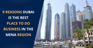 Read more about the article 9 Reasons Dubai Is the Best Place to Do Business in the MENA Region