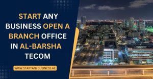 Read more about the article Start Any Business Open a Branch Office in Al-Barsha TECOM