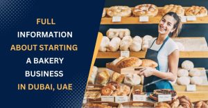 Read more about the article Full Information About Starting a Bakery Business in Dubai, UAE