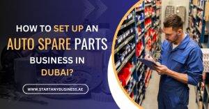 Read more about the article How To Set Up an Auto Spare Parts Business in Dubai 2025?