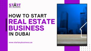 Read more about the article How to Start Real Estate Business in Dubai
