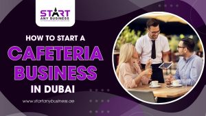 Read more about the article How To Start A Cafeteria Business In Dubai