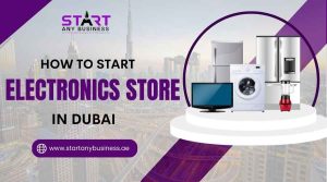 Read more about the article How to Start Electronics Store in Dubai