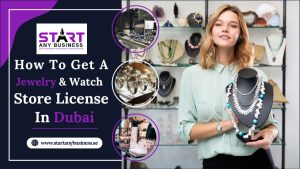 Read more about the article How to Get a Jewelry & Watch Store License in Dubai?