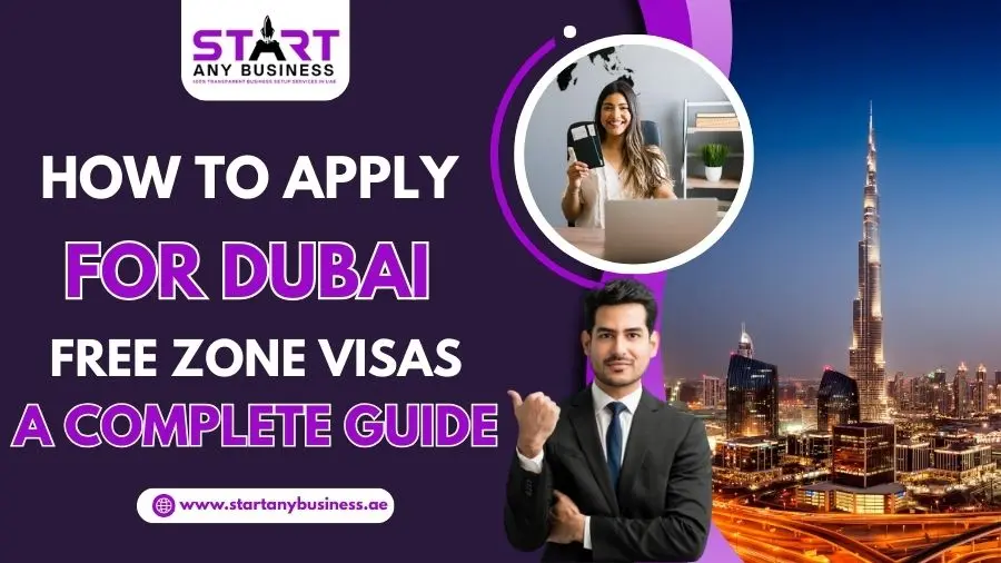 You are currently viewing How to Apply for Dubai Free Zone Visas: A Complete Guide