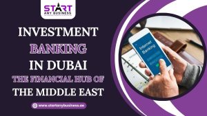Read more about the article Investment Banking in Dubai – The Financial Hub of the Middle East
